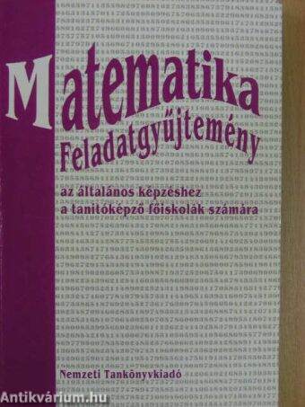 Matematika feladatgyűjtemény az általános képzéshez a tanítóképző főiskolák számára