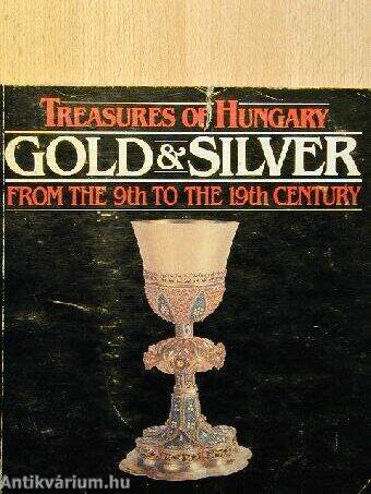 Treasures of Hungary Gold & Silver from the 9th to the 19th Century