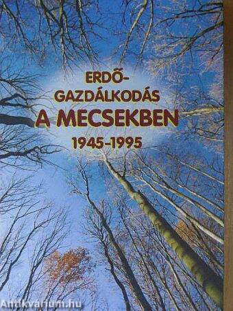 Erdőgazdálkodás a Mecsekben 1945-1995