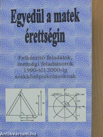 Egyedül a matek érettségin - Felkészítő feladatok, érettségi feladatsorok 1990-től 2000-ig szakközépiskolásoknak