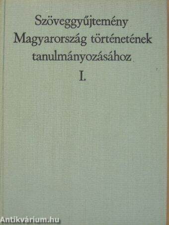 Szöveggyűjtemény Magyarország történetének tanulmányozásához I.