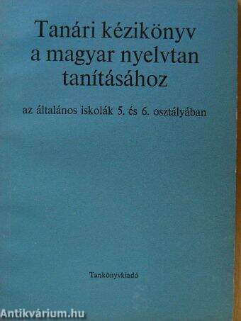 Tanári kézikönyv a magyar nyelvtan tanításához az általános iskolák 5. és 6. osztályában