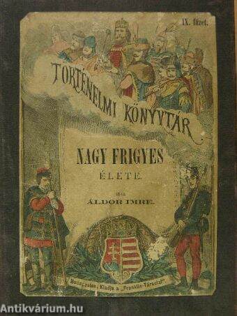 Castriota György (Iszkenderbég) és az albán szabadságharcz története/Erzsébet angol királynő és kora/Korona és vérpad vagy Stuárt Mária története/Nagy Frigyes élete/V. Károly császár vagy trónról a kolostorba