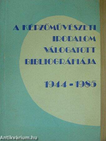 A képzőművészeti irodalom válogatott bibliográfiája 1944-1985