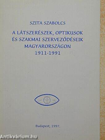 A látszerészek, optikusok és szakmai szerveződéseik Magyarországon 1911-1991