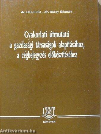 Gyakorlati útmutató a gazdasági társaságok alapításához, a cégbejegyzés előkészítéséhez