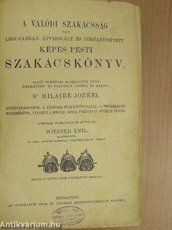 A valódi szakácsság vagy legujabban átvizsgált és tökéletesitett képes pesti szakácskönyv