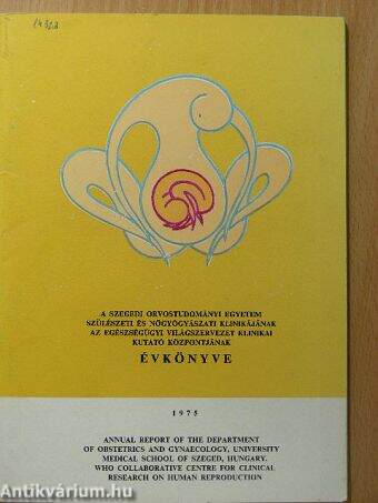 A Szegedi Orvostudományi Egyetem Szülészeti és Nőgyógyászati Klinikájának, az Egészségügyi Világszervezet Klinikai Kutató Központjának évkönyve 1975