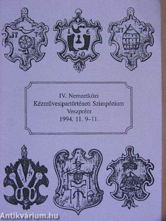 IV. Nemzetközi Kézművesipartörténeti Szimpózium Veszprém, 1994. 11. 9-11.