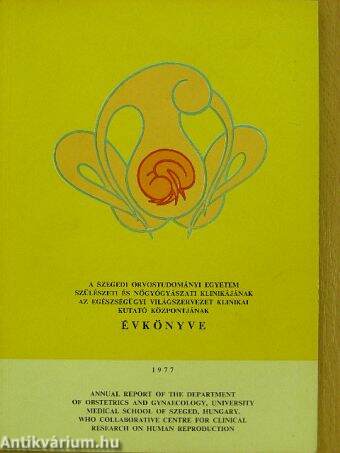 A Szegedi Orvostudományi Egyetem Szülészeti és Nőgyógyászati Klinikájának, az Egészségügyi Világszervezet Klinikai Kutató Központjának évkönyve 1977