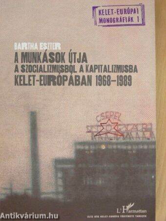 A munkások útja a szocializmusból a kapitalizmusba Kelet-Európában 1968-1989