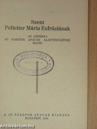 Szent Pelletier Mária Eufráziának az Angers-i Jó Pásztor Apácák alapitónőjének élete