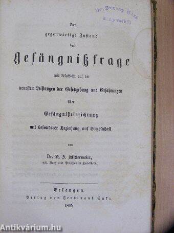 A börtönügy legujabb haladásai, mind a különböző rendszerek elméletére, mind azoknak gyakorlati alkalmazására nézve különös tekintettel Magyarországra/Die Gefängnisverbesserung/Der gegenwärtige Zustand der Gefängnißfrage (gótbetűs)