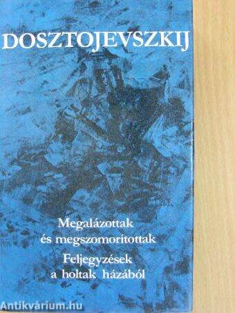 Fjodor Mihajlovics Dosztojevszkij: Megalázottak és  megszomorítottak/Feljegyzések a holtak házából (Európa Könyvkiadó, 1983) -  antikvarium.hu