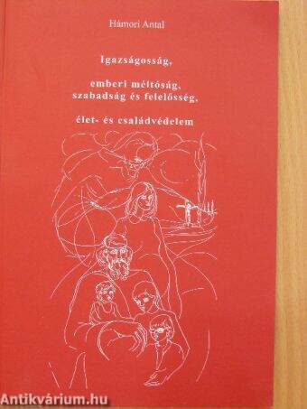 Igazságosság, emberi méltóság, szabadság és felelősség, élet- és családvédelem