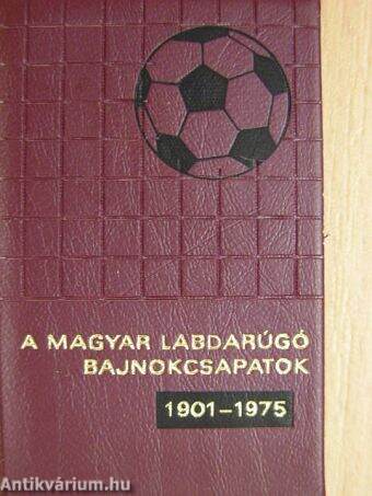 A magyar labdarúgó bajnokcsapatok 1901-1975 (minikönyv) (számozott)