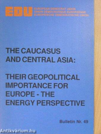 The Caucasus and Central Asia: Their Geopolitical Importance for Europe - The Energy Perspective