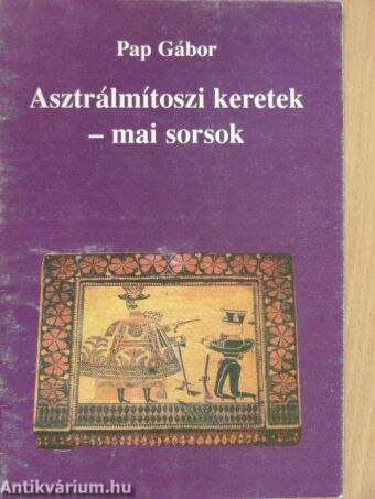 Asztrálmítoszi keretek - mai sorsok