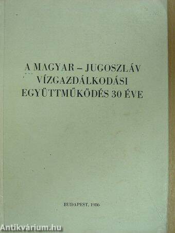 A magyar-jugoszláv vízgazdálkodási együttműködés 30 éve