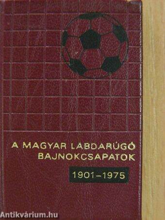 A magyar labdarúgó bajnokcsapatok 1901-1975 (minikönyv) (számozott)