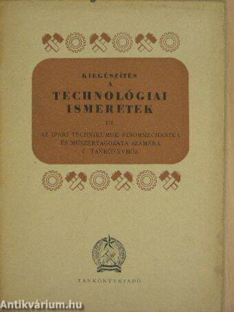 Kiegészítés a Technológiai ismeretek III. az ipari technikumok finommechanika és műszertagozata számára c. tankönyvhöz