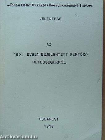 "Johan Béla" Országos Közegészségügyi Intézet jelentése az 1991. évben bejelentett fertőző betegségekről