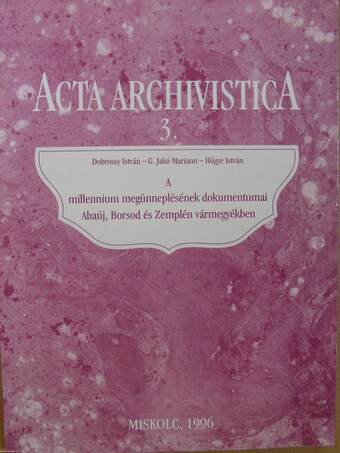 A millennium megünneplésének dokumentumai Abaúj, Borsod és Zemplén vármegyékben