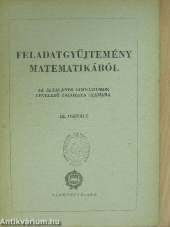 Feladatgyűjtemény matematikából az általános gimnáziumok levelző tagozata számára - III. osztály