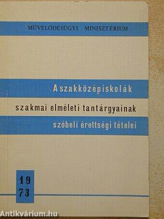 A szakközépiskolák szakmai elméleti tantárgyainak szóbeli érettségi tételei 1973