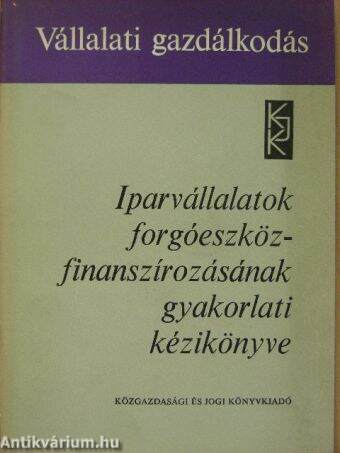 Iparvállalatok forgóeszköz-finanszírozásának gyakorlati kézikönyve