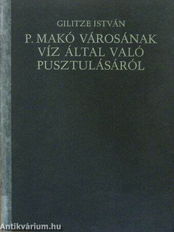 P. Makó városának víz által való pusztulásáról