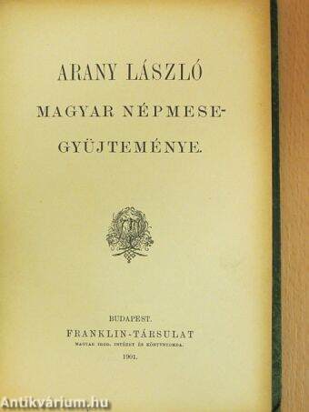 Arany László: Arany László magyar népmesegyüjteménye (Franklin-Társulat  Magyar Irod. Intézet és Könyvnyomda, 1901) - antikvarium.hu