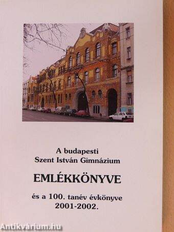 A budapesti Szent István Gimnázium emlékkönyve és a 100. tanév évkönyve 2001-2002.