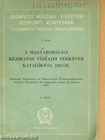 A magyarországi kéziratos vízrajzi térképek katalógusa 1867-ig II.