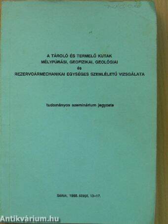 A tároló és termelő kutak mélyfúrási, geofizikai, geológiai és rezervoármechanikai egységes szemléletű vizsgálata című tudományos szeminárium jegyzete