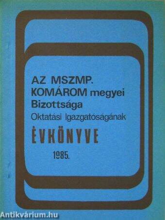 Az MSZMP Komárom megyei Bizottsága Oktatási Igazgatóságának évkönyve 1985.