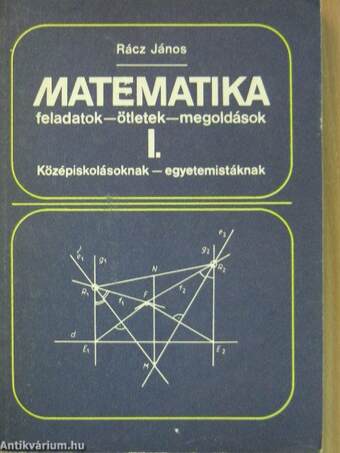 Matematika feladatok-ötletek-megoldások I.