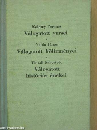 Kölcsey Ferencz válogatott versei/Vajda János válogatott költeményei/Tinódi Sebestyén válogatott históriás énekei