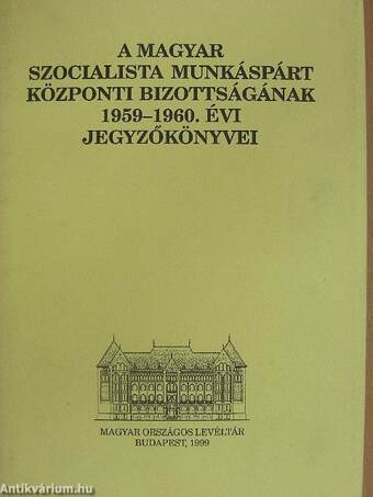 A Magyar Szocialista Munkáspárt Központi Bizottságának 1959-1960. évi jegyzőkönyvei