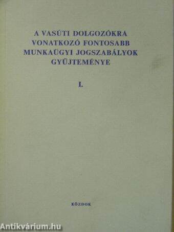 A vasúti dolgozókra vonatkozó fontosabb munkaügyi jogszabályok gyűjteménye I-III.