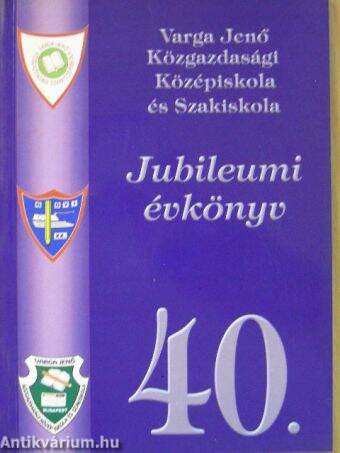 Varga Jenő Közgazdasági Középiskola és Szakiskola 40. Jubileumi évkönyve