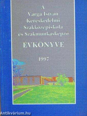A Varga István Kereskedelmi Szakközépiskola és Szakmunkásképző évkönyve 1997