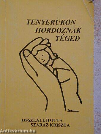 Tenyerünkön hordoznak téged