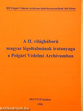 A II. világháború magyar légoltalmának iratanyaga a Polgári Védelmi Archívumban