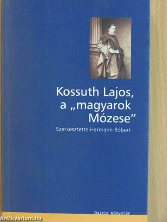 Kossuth Lajos, a "magyarok Mózese"