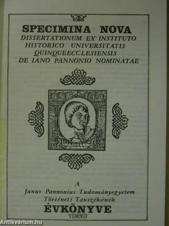 Specimina Nova Dissertationum ex Instituto Historico Universitatis Quinqueecclesiensis de Iano Pannonio Nominatae 1989.