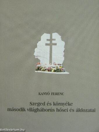 Szeged és környéke második világháborús hősei és áldozatai