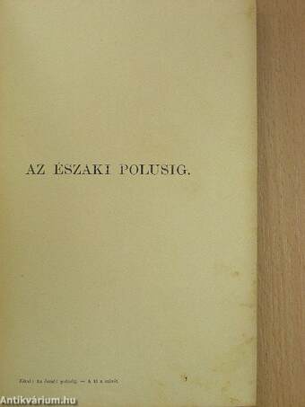 Egész az északi polusig!/A ki a szivét a homlokán hordja