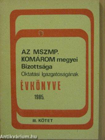 Az MSZMP Komárom megyei Bizottsága Oktatási Igazgatóságának évkönyve 1985. III.