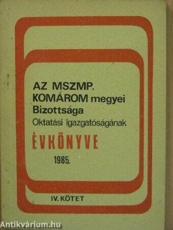 Az MSZMP Komárom megyei Bizottsága Oktatási Igazgatóságának évkönyve 1985. IV.